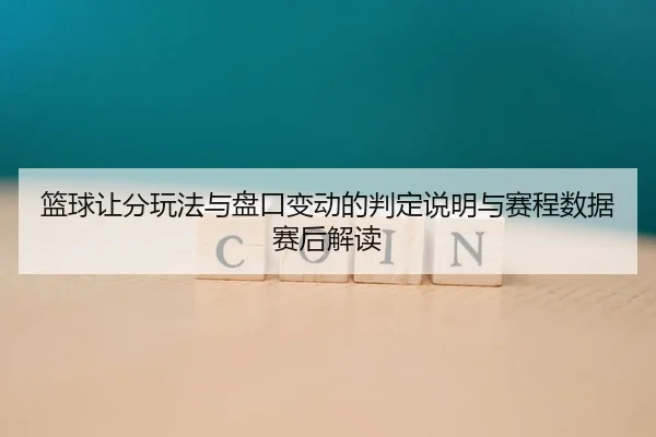 lan-qiu-rang-fen-wan-fa-yu-pan-kou-bian-dong-de-pan-ding-shuo-ming-yu-sai-cheng-shu-ju-sai-hou-jie-du-2-327.jpg